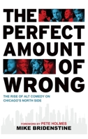 Perfect Amount of Wrong: The Rise of Alt Comedy on Chicago's North Side 1540258343 Book Cover