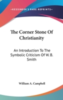 The Corner Stone Of Christianity: An Introduction To The Symbolic Criticism Of W. B. Smith 1163197459 Book Cover