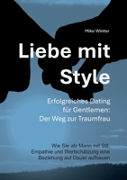 Liebe mit Style - Erfolgreiches Dating für Gentlemen: Der Weg zur Traumfrau: Wie Sie als Mann mit Stil, Empathie und Wertschätzung eine Beziehung von Dauer aufbauen 3746050081 Book Cover