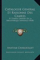 Catalogue Ga(c)Na(c)Ral Et Raisonna(c) Des Cama(c)Es Et Pierres Grava(c)Es de La Bibliotha]que Impa(c)Riale (A0/00d.1858) 2012640168 Book Cover