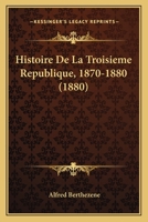 Histoire De La Troisieme Republique, 1870-1880 (1880) 1272247139 Book Cover