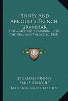 Pinney and Arnoult's French Grammar: A New Method, Combining Both the Oral and Theoretic, Particularly Calculated to Render the Speaking of French Easy to Learners of Different Ages and Capacities. wi 1147199477 Book Cover