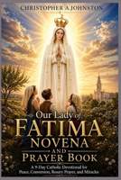 OUR LADY OF FATIMA NOVENA AND PRAYER BOOK: A 9-Day Catholic Devotional for Peace, Conversion, Rosary Prayer, and Miracles. B0GYX8MG11 Book Cover