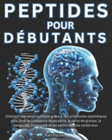 Peptides pour Débutants: Obtenez une santé optimale grâce à des protocoles peptidiques sûrs pour la croissance musculaire, la perte de graisse, la ... les performances cérébrales (French Edition) B0DPTZB145 Book Cover