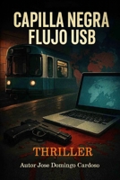 CAPILLA NEGRA FLUJO USB: Un thriller geopolítico y tecno-criminal, estructurado como un expediente clasificado top secret (Spanish Edition) B0G3PKMCX8 Book Cover