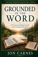 Grounded in the Word: Devotions for Building Your Life on the Unchanging Truth of God (The Daily Disciple Devotional Collection) B0HHC2W33B Book Cover