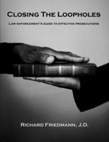 Closing the Loopholes - Law Enforcement's Guide to Effective Prosecutions 1936986256 Book Cover