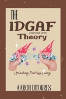 The IDGAF Theory: Unlocking Fearless Living | i don't give a f*ck mindset | confidence skills for girls | bravery | bad*ss boldness | confidence 101 B0F1LNC495 Book Cover