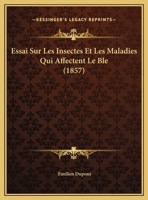 Essai Sur Les Insectes Et Les Maladies Qui Affectent Le Bl� (Classic Reprint) 1120402859 Book Cover