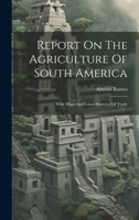 Report On The Agriculture Of South America: With Maps And Latest Statistics Of Trade 1022381814 Book Cover