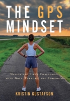 The GPS Mindset: Navigating Life's Challenges with Grit, Purpose, and Strength 1954521650 Book Cover