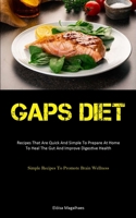 Gaps Diet: Recipes That Are Quick And Simple To Prepare At Home To Heal The Gut And Improve Digestive Health (Simple Recipes To P 1837872910 Book Cover