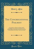 The Congregational Psalmist: A Companion to All the New Hymn-Books, Providing Tunes, Chorales, and Chants for the Metrical Hymns and Passages of Scripture Contained in Those Books; First Section, Tune 1377239365 Book Cover
