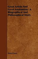 Great Artists and Great Anatomists: A Biographical and Philosophical Study 1356999921 Book Cover