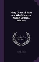 Mary, Queen of Scots and Who Wrote the Casket Letters 1144184355 Book Cover