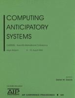 Computing Anticipatory Systems: CASYS'05 - Seventh International Conference on Computing Anticipatory Systems (AIP Conference Proceedings / Mathematical and Statistical Phsyics) 0735403317 Book Cover