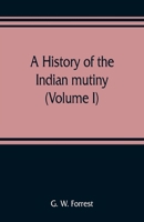 A history of the Indian mutiny, reviewed and illustrated from original documents Volume 1 9353808960 Book Cover