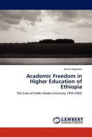 Academic Freedom in Higher Education of Ethiopia: The Case of Addis Ababa University 1950-2005 3845422122 Book Cover