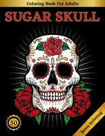 Sugar Skull Coloring Book For Adults: Beautiful Sugar Skulls Designs for Stress Relief and Relaxation, First Edition B08P3JTT68 Book Cover