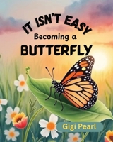 It Isn't Easy Becoming a Butterfly: A Gentle Story About Patience, Growth, and Trusting the Process B0H1SH8YT9 Book Cover
