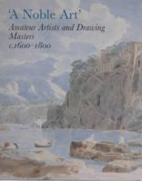 Noble Art: Amateur Artists and Drawing Masters (C.1600-1800) 0714126241 Book Cover