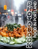 Food in Portland Photo Book: Explore 40 Captivating Images Showcasing Portland's Culinary Delights And Vibrant Dining Scene B0DQ74QLG5 Book Cover