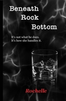 Beneath Rock Bottom : It's Not What He Did. It's How She Handled It 1734161442 Book Cover