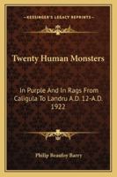 Twenty Human Monsters: In Purple And In Rags From Caligula To Landru A.D. 12-A.D. 1922 1162926805 Book Cover