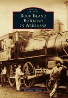 Rock Island Railroad in Arkansas 1467125385 Book Cover