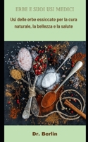 Erbe e suoi usi medici: Usi delle erbe essiccate per la cura naturale, la bellezza e la salute B09GTNL8YC Book Cover