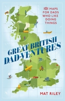 Great British Dad-ventures: 101 maps for dads who like doing things 1408730693 Book Cover