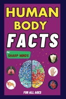 Human Body Facts For Sharp Minds: Mind-Blowing And Scientific Facts | Digestive, Respiratory, Cardiac, Circulatory, Bones And Much More| For Kids, Teens, Adults, Seniors, Family 1739511832 Book Cover