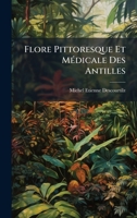 Flore Pittoresque Et MÃ(c)dicale Des Antilles (French Edition) 102393468X Book Cover