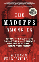 The Madoffs Among Us: Combat the Scammers, Con Artists, and Thieves Who Are Plotting to Steal Your Money 1632651289 Book Cover