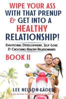 Wipe Your Ass with That Prenup & Get Into A Healthy Relationship: Book 2: Emotional Development, Self-Love and Choosing Healthy Relationships 1794624589 Book Cover