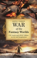 War of the Fantasy Worlds: C.S. Lewis and J.R.R. Tolkien on Art and Imagination 0313362823 Book Cover