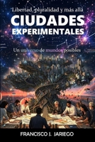 Ciudades experimentales: Libertad, pluralidad y más allá. Un universo de mundos posibles (Spanish Edition) B0H9JB8XRM Book Cover