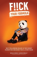 F!!ck Your Formula: Why Following Rules Is the Worst Marketing Decision You’ll Ever Make 1733492615 Book Cover