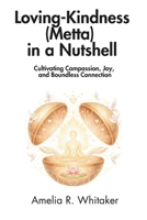 Loving-Kindness (Metta) in a Nutshell: Cultivating Compassion, Joy, and Boundless Connection B0FP9BNJVW Book Cover
