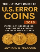 The Ultimate Guide to U.S. Error Coins 2026: Spotting, Understanding, and Valuing America’s Rarest Minting Mistakes B0FPCY3X28 Book Cover