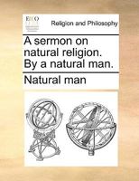 A Sermon on Natural Religion by a Natural Man 1140900110 Book Cover