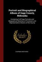 Portrait and biographical album of Gage County, Nebraska: containing full page portraits and biographical sketches of prominent and representative citizens of the county 1016169418 Book Cover