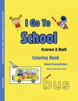 I GO TO SCHOOL COLORING BOOK: About Transportation With Trace The Letter Words 1997525070 Book Cover