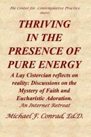 Thriving in the Presence of Pure Energy: A Lay Cistercian Reflects on Reality: Discussions on the Mystery of Faith and Eucharistic Adoration 179446364X Book Cover