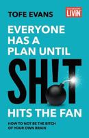 Everyone Has a Plan Until Sh!t Hits the Fan: How to Not Be the Bitch of Your Own Brain 1544510136 Book Cover