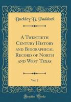 A Twentieth Century History and Biographical Record of North and West Texas, Vol. 2 (Classic Reprint) 048436068X Book Cover