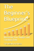 The Beginner's Blueprint: Mastering Your Budget and Crushing Debt B0DY7YKXSS Book Cover