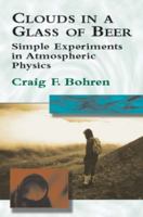 Clouds in a Glass of Beer: Simple Experiments in Atmospheric Physics 0471624829 Book Cover