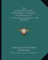 The Honeyman Family, Honeyman, Honyman, Hunneman, Etc.: In Scotland And America, 1548-1908 101589805X Book Cover