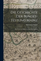 Die Geschichte Der Bundes-Festung Mainz: Historisch Und Milit�risch Nach Den Quellen. 1017420777 Book Cover